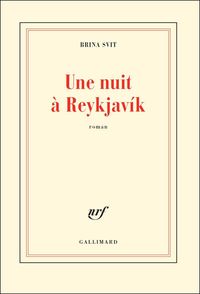 Brina Svit, Une nuit à Reykjavík, Gallimard, Collection blanche, 2011 Brina Svit, Une nuit à Reykjavík, Gallimard, Collection blanche, 2011