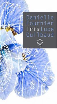 Danielle Fournier | Luce Guilbaud, Iris, Éditions de l’Hexagone, Montréal, 2012 Danielle Fournier Luce Guilbaud, Iris, Éditions de l’Hexagone