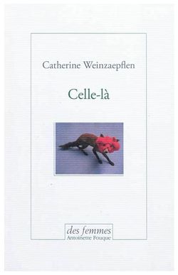 Catherine Weinzaepflen, Celle-là, des femmes-Antoinette Fouque, 2012. Illustration de couverture : Annette Messager. Celle-là 3