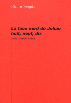 Nicolas Pesquès, La Face nord de Juliau, huit, neuf, dix, André Dimanche Éditeur, 2011. Nicolas Pesquès, La Face nord de Juliau, huit, neuf, dix