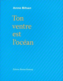 Anne Bihan, Ton ventre est l'océan, Éditions Bruno Doucey, Collection «Soleil noir», 2011. Anne Bihan, Ton ventre est l'océan