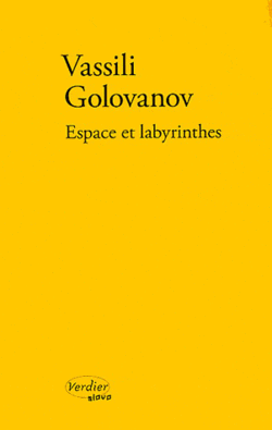 Vassili Golovanov, Espace et labyrinthes, Éditions Verdier, Collection «Slovo», 2012. Espace et labyrinthes