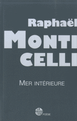 Raphaël Monticelli, Mer intérieure, Éditions La passe du vent, Collection Poésie, 2013. Raphaël Monticelli, Mer intérieure