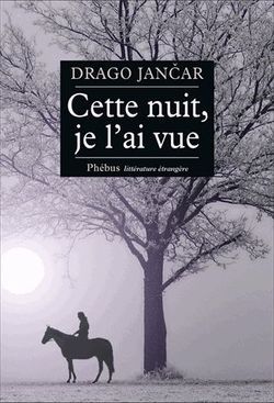 Drago Jančar, Cette nuit, je l’ai vue, Phébus, Collection literature étrangère, 2014. Cette nuit je l'ai vu