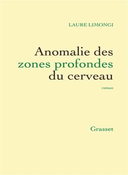 Laure Limongi, Anomalie des zones profondes du cerveau, Grasset, 2015. Anomalie_des_zones_profondes_du_cerveau