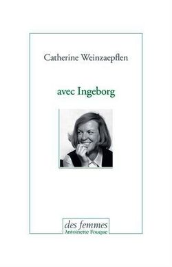 Catherine Weinzaepflen, Avec Ingeborg, éditions <Des femmes-Antoinette Fouque, 2015. Catherine Weinzaepflen, Avec Ingeborg