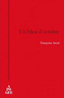 Françoise Ascal, Un bleu d’octobre, Carnets 2001-2012, Éditions Apogée, 2016. Unbleud'octobre