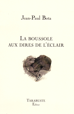 Jean-Paul Bota, La Boussole aux dires de l’éclair, Tarabuste Éditeur, Collection DOUTE b.a.t. Poésie, 2016. Jean-Paul Bota