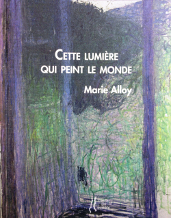 Marie Alloy  Cette lumière qui peint le monde