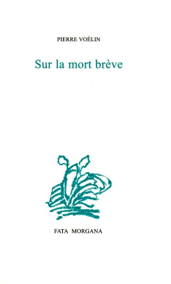 Pierre Voélin, Sur la mort brève, Fata Morgana, 2017. Dessins de Gérard Titus-Carmel. Pierre Voélin Sur la mort brève 2