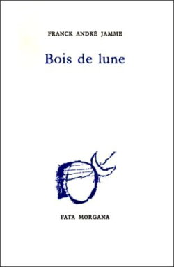Frank André Jamme, Bois de lune, Fata Morgana, 1990. Frank André Jamme Bois de lune