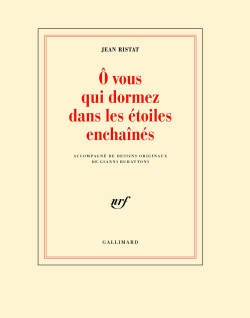 Jean Ristat, Ô vous qui dormez dans les étoiles enchaînés, Éditions Gallimard, Collection blanche, 2017. Jean Ristat O vous qui dormez