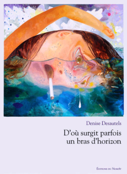 Denise Desautels  D'où surgit parfois un bras d'horizon