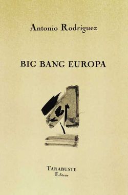 Antonio Rodriguez, Big Bang Europa, Tarabuste Éditeur, 2015. Antonio Rodriguez