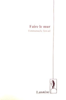 Emmanuèle Jawad, Faire le mur, Editions Lanskine, 2015. Emmanuèle Jawad, Faire le mur, Lanskine, 2015