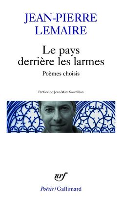 Jean-Pierre Lemaire, Le Pays derrière les larmes, poèmes choisis, Éditions Gallimard, Collection <em>Poésie/Gallimard, 2016. Jean-Pierre Lemaire, Le Pays derrière les larmes