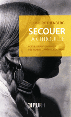 Jerome Rothenberg, Secouer la citrouille, poésies traditionnelles des Indiens d’Amérique du Nord, PURH, 2015. Jerome Rothenberg, Secouer la citrouille