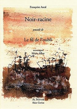 Françoise Ascal, Noir-racine, précédé de Le Fil de l’oubli, Éditions Al Manar, 2015. Monotypes de Marie Alloy. Noir-racine 2