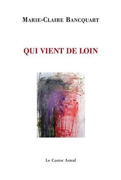 Marie-Claire Bancquart, Qui vient de loin, Le Castor Astral, 2016. Marie-Claire Bancquart, Qui vient de loin.png 2