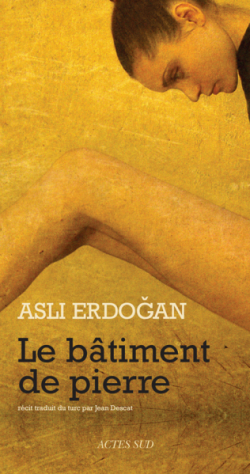 Asli Erdoğan, Le Bâtiment de pierre, récit traduit du turc par Jean Descat, Actes Sud, 2013. Asli Erdogan, Le Bâtiment de pierre