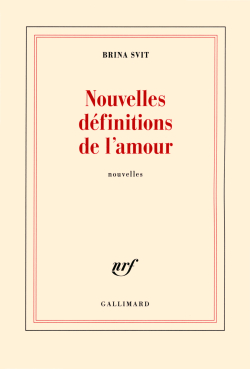Brina Svit, Nouvelles définitions de l'amour, éditions Gallimard, Collection blanche, 2017. Brina Svit, Nouvelles définitions de l'amour