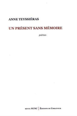 Anne Teyssiéras, Un présent sans mémoire, poèmes, Revue NUNC | Éditions de Corlevour, 2017. Anne Teyssiéras Un présent sans mémoire 3