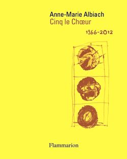 Anne-Marie Albiach, Cinq le Chœur, Œuvres 1966-2012, Flammarion, Collection Poésie/Flammarion dirigée par Yves di Manno, 2014. Albiach Cinq le choeur