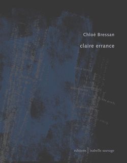 Chloé Bressan, Claire errance, Éditions Isabelle Sauvage, Collection présent (im)parfait, 2015. Chloé Bressan, Claire errance