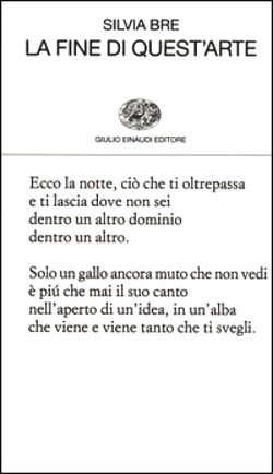Silvia Bre, La fine di quest'arte, Giulio Einaudi editore, Collezione di poesia 429, Torino, 2015. Silvia Bre, La fine di quest'arte