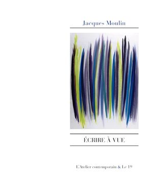Jacques Moulin, Écrire à vue, L’Atelier contemporain & Le 19, Crac, 2015. Jacques Moulin, Ecrire à vue