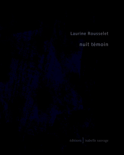 Laurine Rousselet, Nuit témoin, éditions Isabelle Sauvage, 2016. Rousselet_nuit