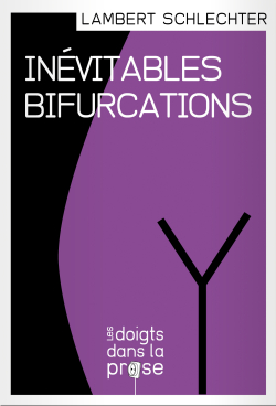Lambert Schlechter, Inévitables bifurcations, éditions Les doigts dans la prose, 2016. Lambert Schlechter, Inévitables bifurcations