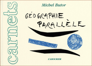 Michel Butor, Géographie parallèle, carnets, L’Amourier éditions, 1998. Michel Butor, Géographie parallèle