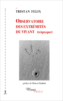 Tristan Felix, Observatoire des extrémités du vivant (triptyque), Tinbad, Collection Poésie, 2017.