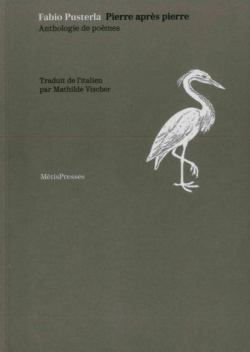 Fabio Pusterla, Pierre après pierre, anthologie de poèmes, édition bilingue, éditions MétisPresses, Genève, 2017. Fabio Pusterla Pierre après pierre