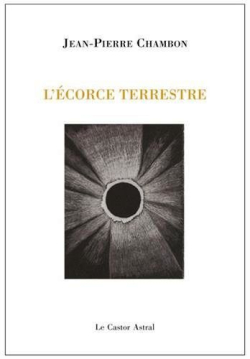 Jean-Pierre Chambon, L'Ecorce terrestre, éditions Le Castor Astral, 2018. Chambon L'Ecorce terrestre 2