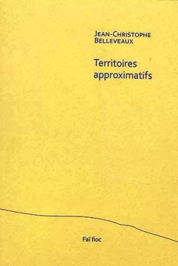 Jean-Christophe Belleveaux, Territoires approximatifs, éditions Faï fioc, 2018. Jean-Christophe Belleveaux Territoires approximatifs
