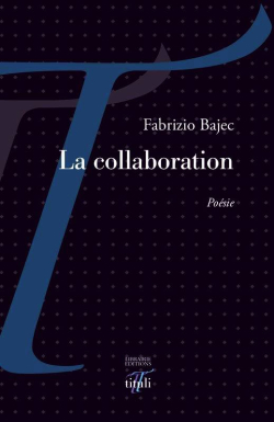 Fabrizio Bajec, La Collaboration, poésie, Librairie Éditions Tituli, Paris, 2018. Fabrizio Bajec La Collaboration