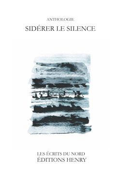 Anthologie Sidérer le silence. Anthologie dirigée par Laurent Grison, Éditions Henry, Les Écrits du Nord, 2018. Anthologie sidererer-le-silence-ed-henry-novembre-2018-couverture