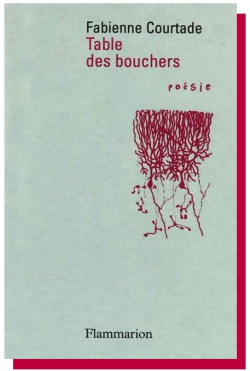 Fabienne Courtade, Table des bouchers, Collection Poésie/Flammarion dirigée par Yves di Manno, 2008. Fabienne Courtade Table des bouchers