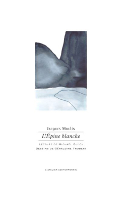 Jacques Moulin, L'Épine blanche, L’Atelier contemporain | François-Marie Deyrolle éditeur, 2018. Jacques Moulin L'Épine blanche Éditions L'Atelier Contemporain