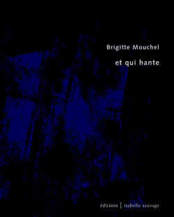 Brigitte Mouchel, Et qui hante, éditions Isabelle Sauvage, 2018. Brigitte Mouchel Et qui hante