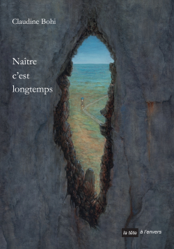 Claudine Bohi, Naître c'est longtemps, éditions la tête à l’envers, 58330 Crux-la-Ville, 2018. Claudine Bohi Naître c'est longtemps couv