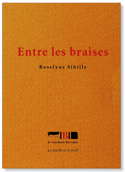 Roselyne Sibille, Entre les braises, éditions La Boucherie littéraire, Collection «La feuille et le fusil», 2018. Roselyne Sibille Entre les braises