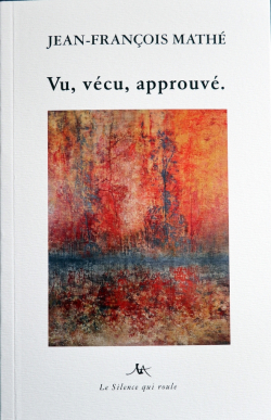 Jean-François Mathé, Vu, vécu, approuvé., éditions Le Silence qui roule, Collection Poésie du silence, 2019. Jean-François Mathé Vu vécu approuvé