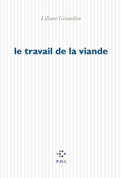 Liliane Giraudon, Le Travail de la viande, P.O.L, 2019. Liliane Giraudon le travail de la viande