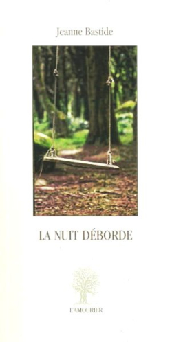 Jeanne Bastide, La nuit déborde, éditions de L’Amourier, 2017. Jeanne Bastide La nuit déborde