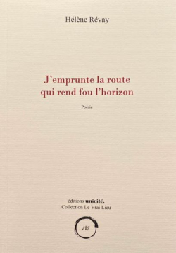 Hélène Révay, J'emprunte la route qui rend fou l'horizon, éditions Unicité, 2020. Helene Révay J'emprunte la route qui rend fou l'horizon 3