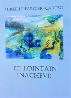 Mireille Fargier-Caruso   Ce lointain inachevé