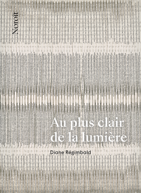 Diane Régimbald  Au plus clair de la lumière